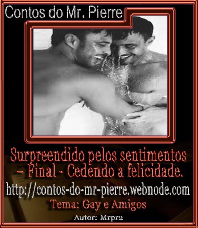 Surpreendido pelos sentimentos – Final - Cedendo a felicidade.